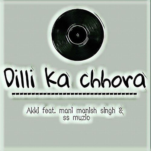 Dilli Ka Chhora (feat. Mani Manish Singh, Ss Muzic) - Akki