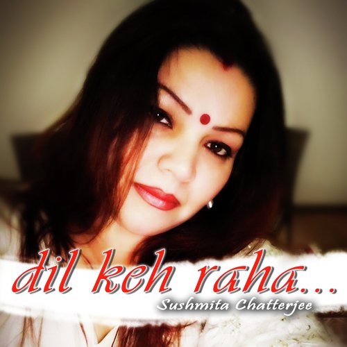 Dil Keh Raha - Sushmita Chatterjee