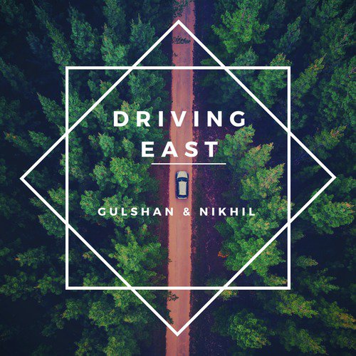 Driving East - Nikhil Bailur, Gulshan Jethwani