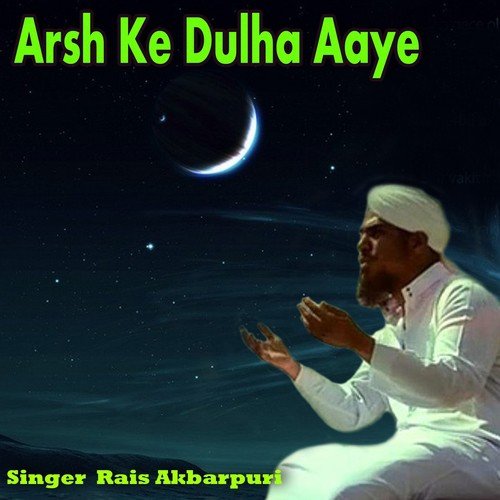 Arsh Ke Dulha Aaye - Rais Akbarpuri