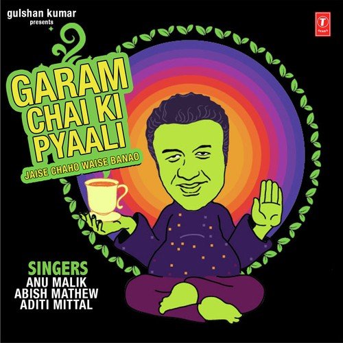 Garam Chai Ki Pyaali - Jaise Chaho Waise Banao - Anu Malik, Abish Mathew, Aditi Mittal, Anu Malik, Abish Mathew, Aditi Mittal