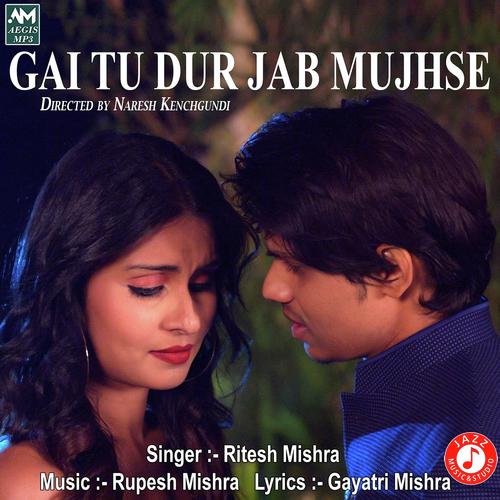 Gai Tu Dur Jab Mujhse - Ritesh Mishra