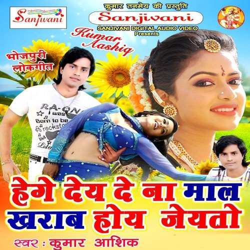Hege Dey De Na Maal Kharab Hoi Jaito - Kumar Aashiq