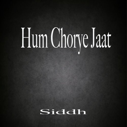 Hum Chorye Jaat - Siddh