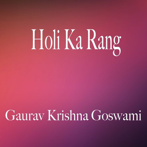 Holi Ka Rang - Gaurav Krishna Goswami