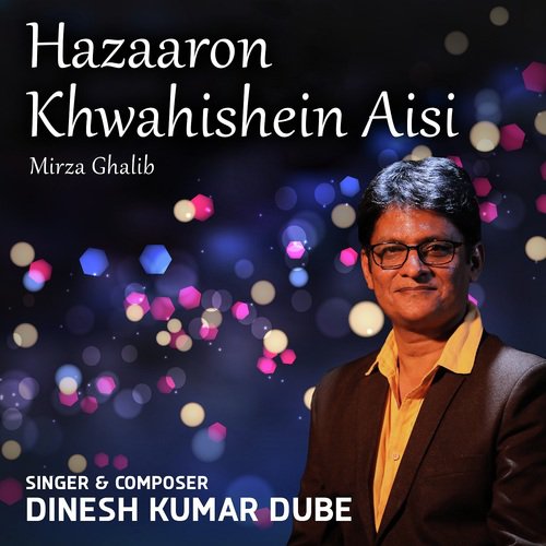 Hazaaron Khwahishein Aisi - Dinesh Kumar Dube