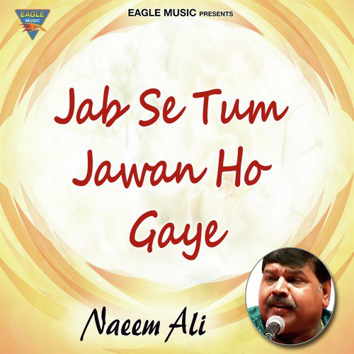 Jab Se Tum Jawan Ho Gaye - Naeem Ali