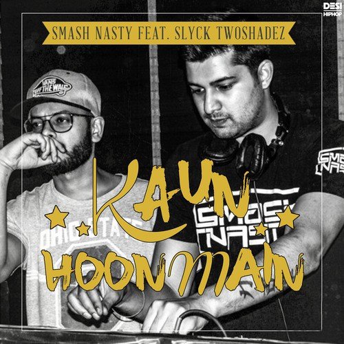 Kaun Hoon Main - SMASH Nasty, Slyck Twoshadez