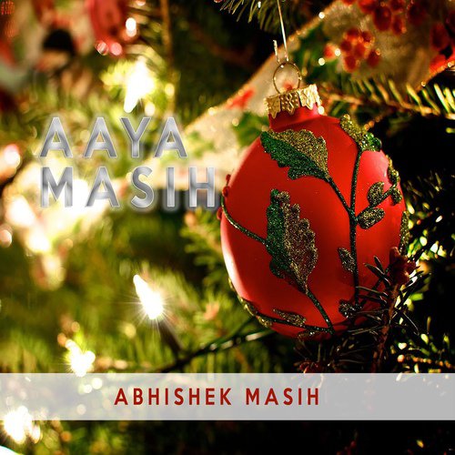 Aaya Masih Duniya Mei Tu - Abhishek Masih