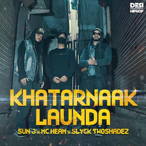 Khatarnaak Launda - Sun J, MC Heam, Slyck Twoshadez