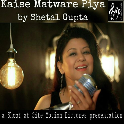 Kaise Matware Piya - Shetal Gupta