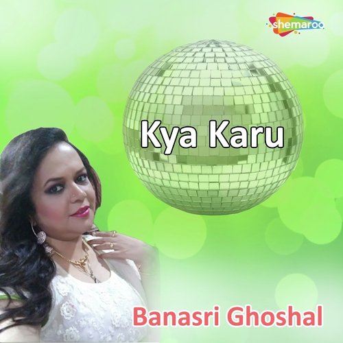 Kya Karu - Banasri Ghoshal