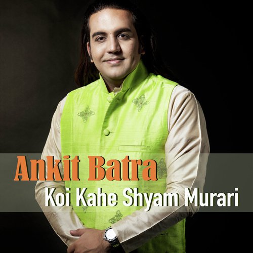 Koi Kahe Shyam Murari - Ankit Batra