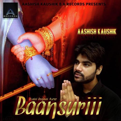 Kaisi Bajaai Tune Baansuri - Aashish Kaushik