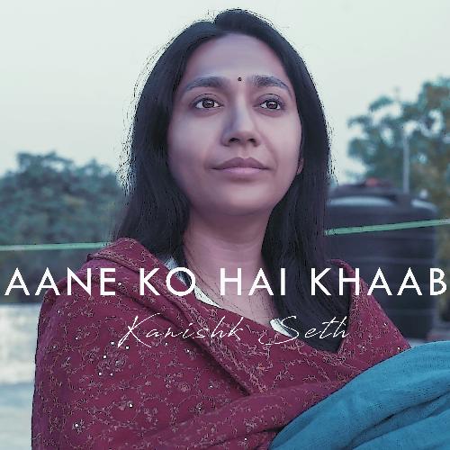 Aane Ko Hai Khaab - Kanishk Seth