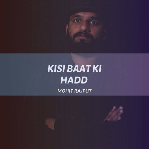 Kisi Baat Ki Hadd - Mohit Rajput