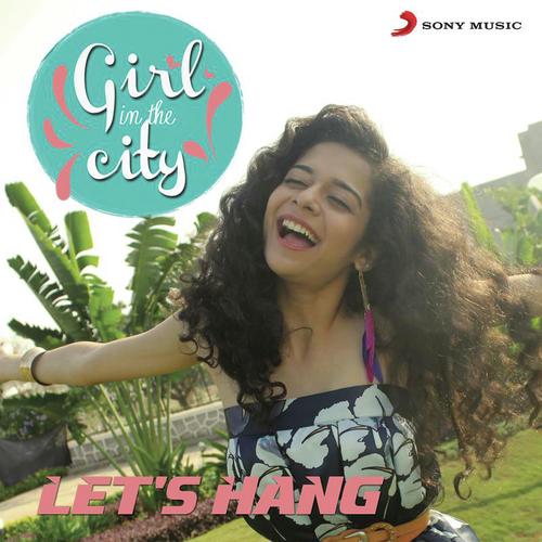 Lets Hang (Girl in the City) - Sayantani Das, Karan Malhotra