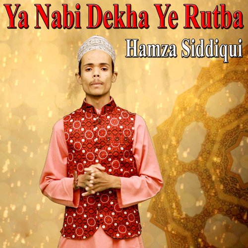 Ya Nabi Dekha Ye Rutba - Hamza Siddiqui