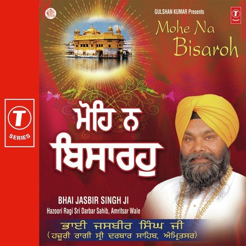 Mohe Na Bisaroh Mohe - a titleSongs performed by Bhai Jasbir Singh Ji - Ex Hazoori Ragi Sri Darbar Sahib - Amritsar class h