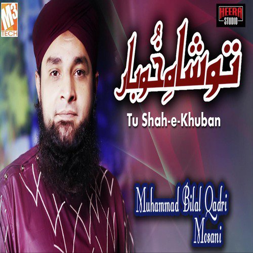 Tu Shah E Khuban - Muhammad Bilal Qadri Mosani