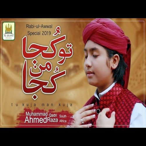 Tu Kuja Man Kuja - Ahmed Raza Qadri