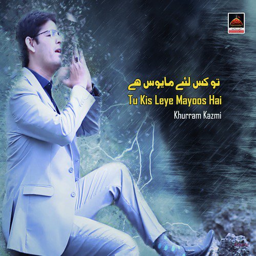 Tu Kis Leye Mayoos Hai - Syed Khurram Kazmi