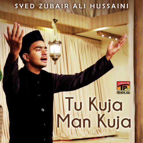 Tu Kuja Man Kuja - Syed Zubair Ali Hussaini