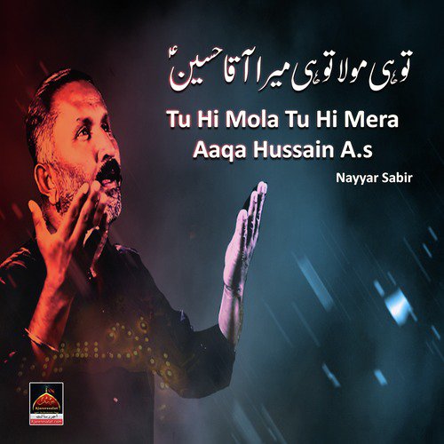 Tu Hi Mola Tu Hi Mera Aaqa Hussain A.s - Nayyar Sabir