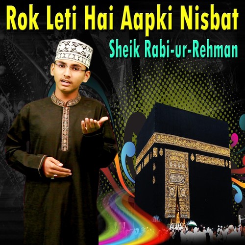 Rok Leti Hai Aapki Nisbat - Sheik Rabi Ur Rehman