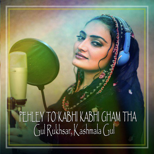 Pehley To Kabhi Kabhi Gham Tha - Kashmala Gul, Gul Rukhsar