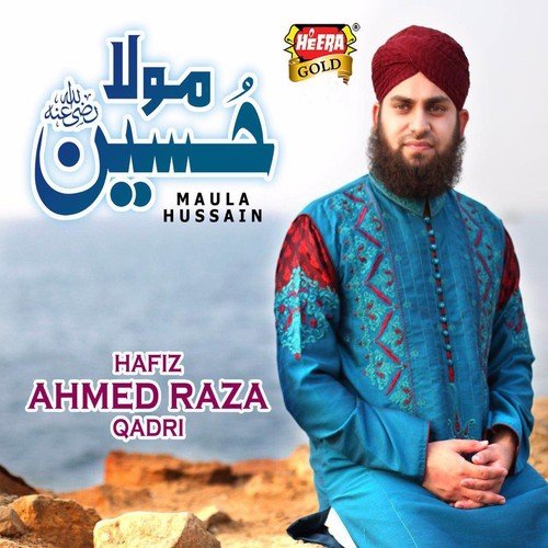 Maula Hussein - Hafiz Ahmed Raza Qadri