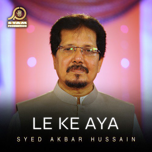Le Ke Aya - Syed Akbar Hussain