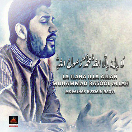 La ilaha illa Allah Muhammad Rasool Allah - Mobashar Hussain Naqvi