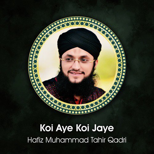 Koi Aye Koi Jaye - Hafiz Muhammad Tahir Qadri