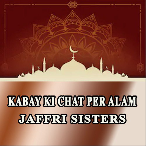 Kabay Ki Chat Per Alam - Jaffri Sisters