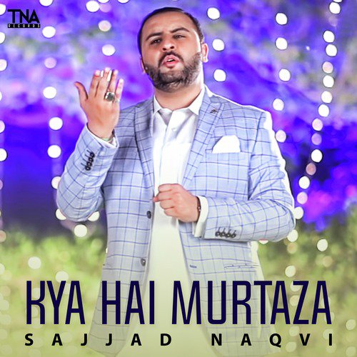 Kya Hai Murtaza - Sajjad Naqvi