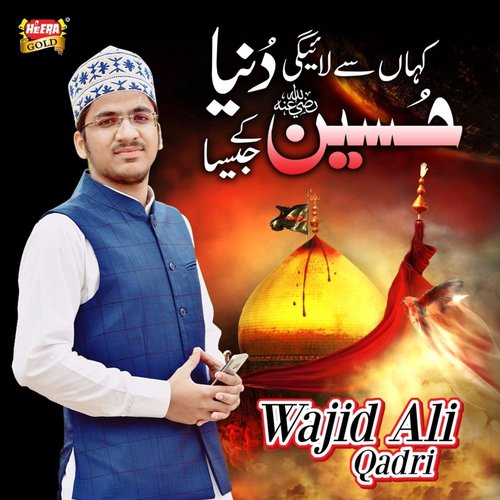 Kaha Se Laegi Duniya Hussain K Jesa - Wajid Ali Qadri