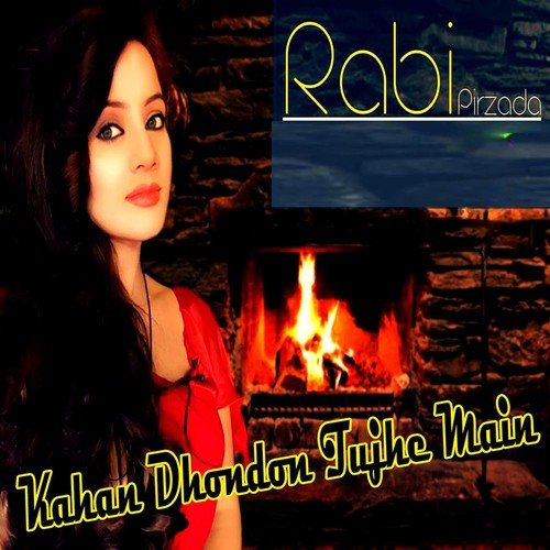 Kahan Dhondon Tujhe Main - Rabi Pirzada