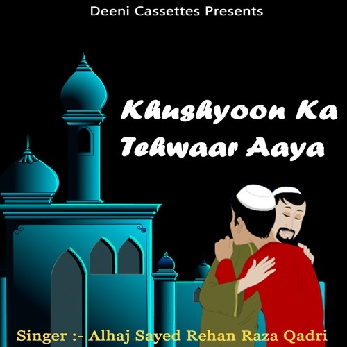 Khushyoon Ka Tehwaar Aaya - Alhaj Syed Rehan Raza Qadri