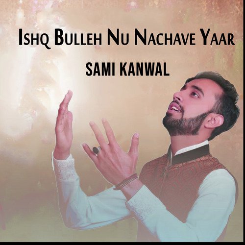 Ishq Bulleh Nu Nachave Yaar - Sami Kanwal