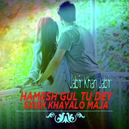 Hamesh Gul Tu Dey Sxish Khayalo Maja - Jabir Khan Jabir