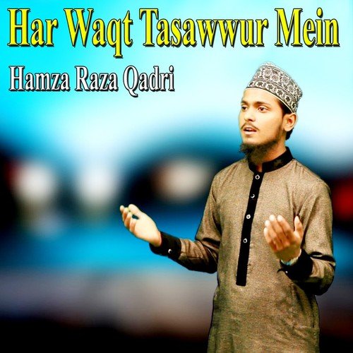 Har Waqt Tasawwur Mein - Hamza Raza Qadri