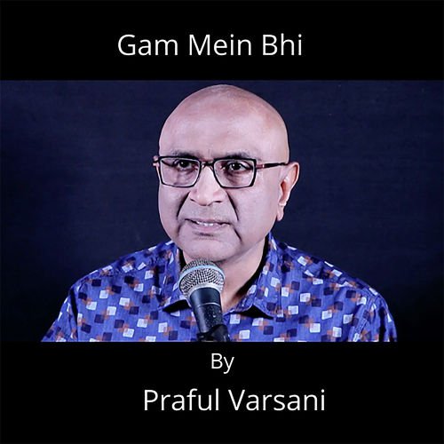 Gham Mein Bhi - Praful Varsani