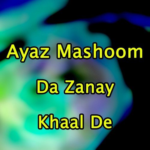 Khaal De Pa Zana Daranjo - Ayaz Mashoom