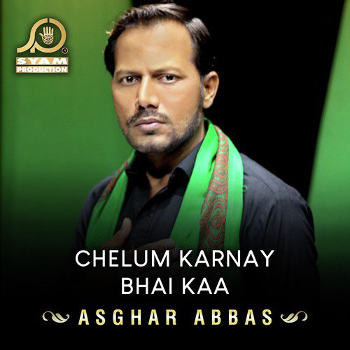 Chelum Karnay Bhai Kaa - Asghar Abbas
