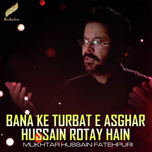 Bana Ke Turbat E Asghar Hussain Rotay Hain - Mukhtar Hussain Fatehpuri