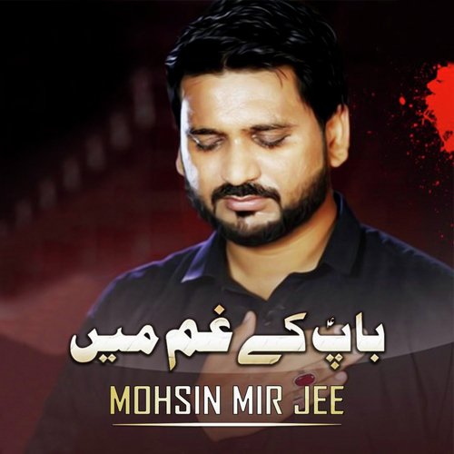 Baap Kay Ghum Mai - Mohsin Mir Jee