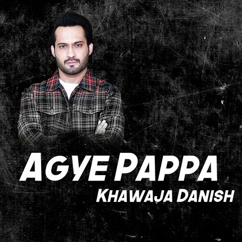 Agye Pappa - Khawaja Danish