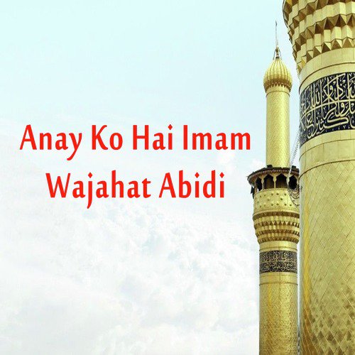 Anay Ko Hai Imam - Wajahat Abidi