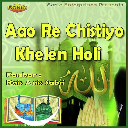 Aao Re Chistiyon Khele Holi - Rais Anis Sabri